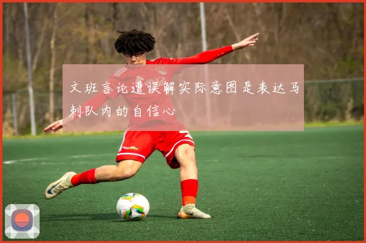 文班言论遭误解实际意图是表达马刺队内的自信心