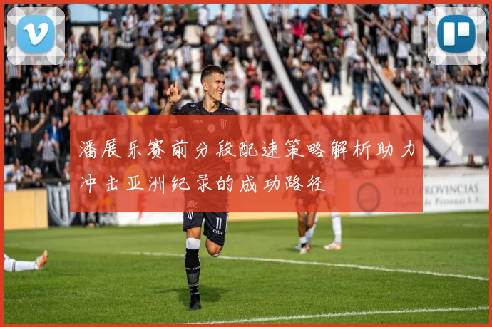 潘展乐赛前分段配速策略解析助力冲击亚洲纪录的成功路径