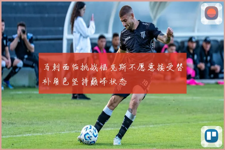 马刺面临挑战福克斯不愿意接受替补角色坚持巅峰状态